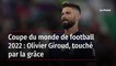 Coupe du monde de football 2022 : Olivier Giroud, touché par la grâce
