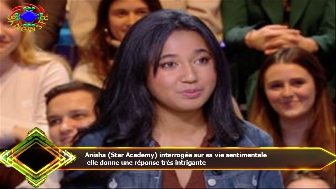 Anisha (Star Academy) interrogée sur sa vie sentimentale  elle donne une réponse très intrigante