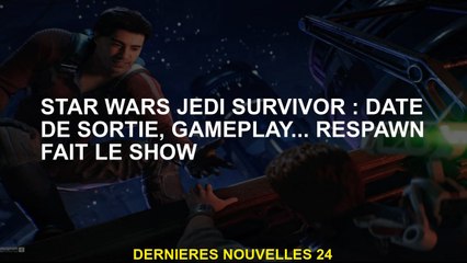 Star Wars Jedi Survivor: Date de sortie, gameplay ... RWN fait le spectacle