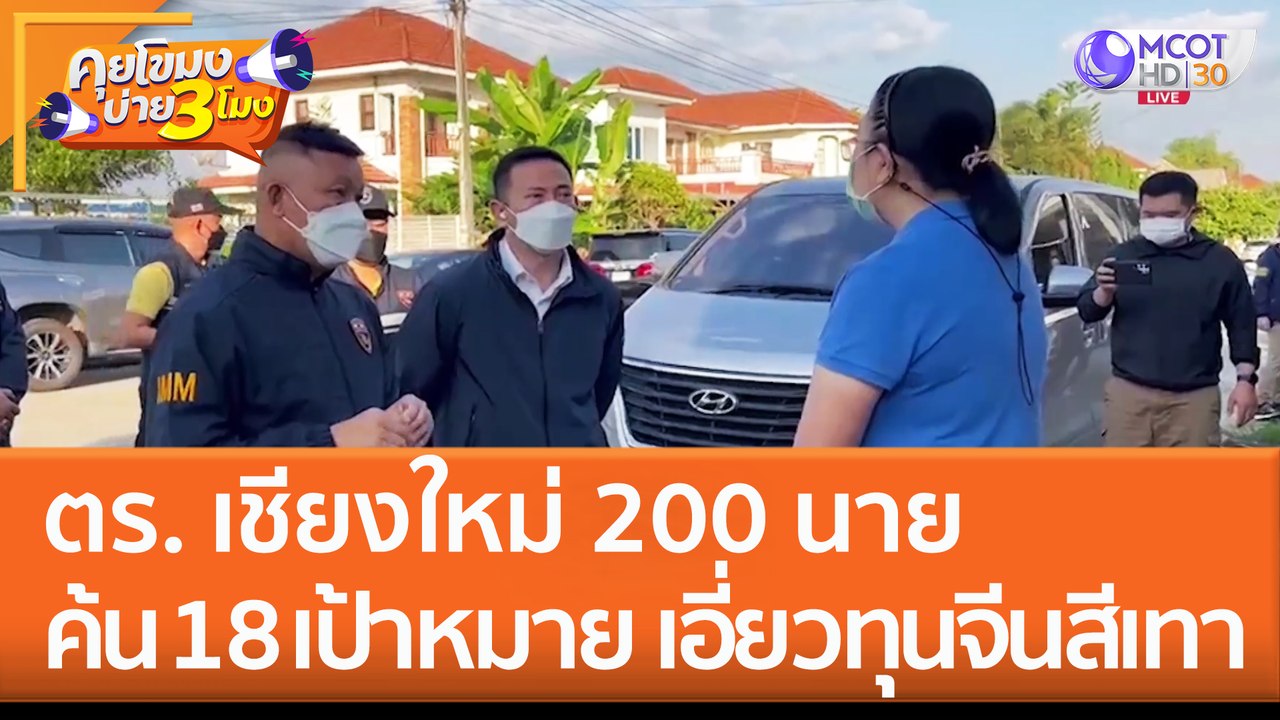 ตร. เชียงใหม่ 200 นาย ค้น 18 เป้าหมาย ออกวีซ่าไม่ตรงปก เอี่ยวทุนจีนสีเทา! (9 ธ.ค. 65) คุยโขมงบ่าย 3 โมง