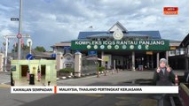 Kawalan Sempadan | Malaysia, Thailand pertingkat kerjasama