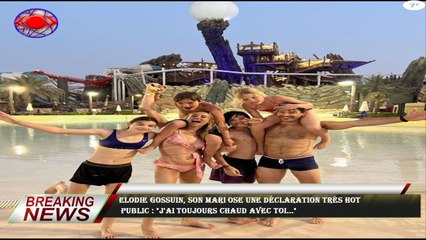 Elodie Gossuin, son mari ose une déclaration très hot  public : "J'ai toujours chaud avec toi..."