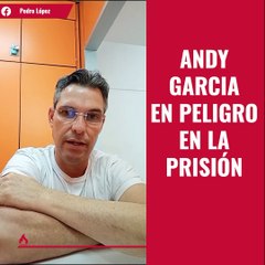 Andy García en peligro en la prisión. Denuncia Pedro López