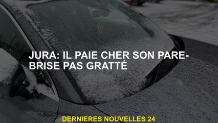 Jura: Il paie beaucoup son pare-brise non rayé