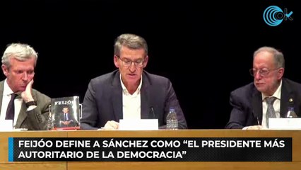 Feijóo define a Sánchez como “el presidente más autoritario de la democracia”