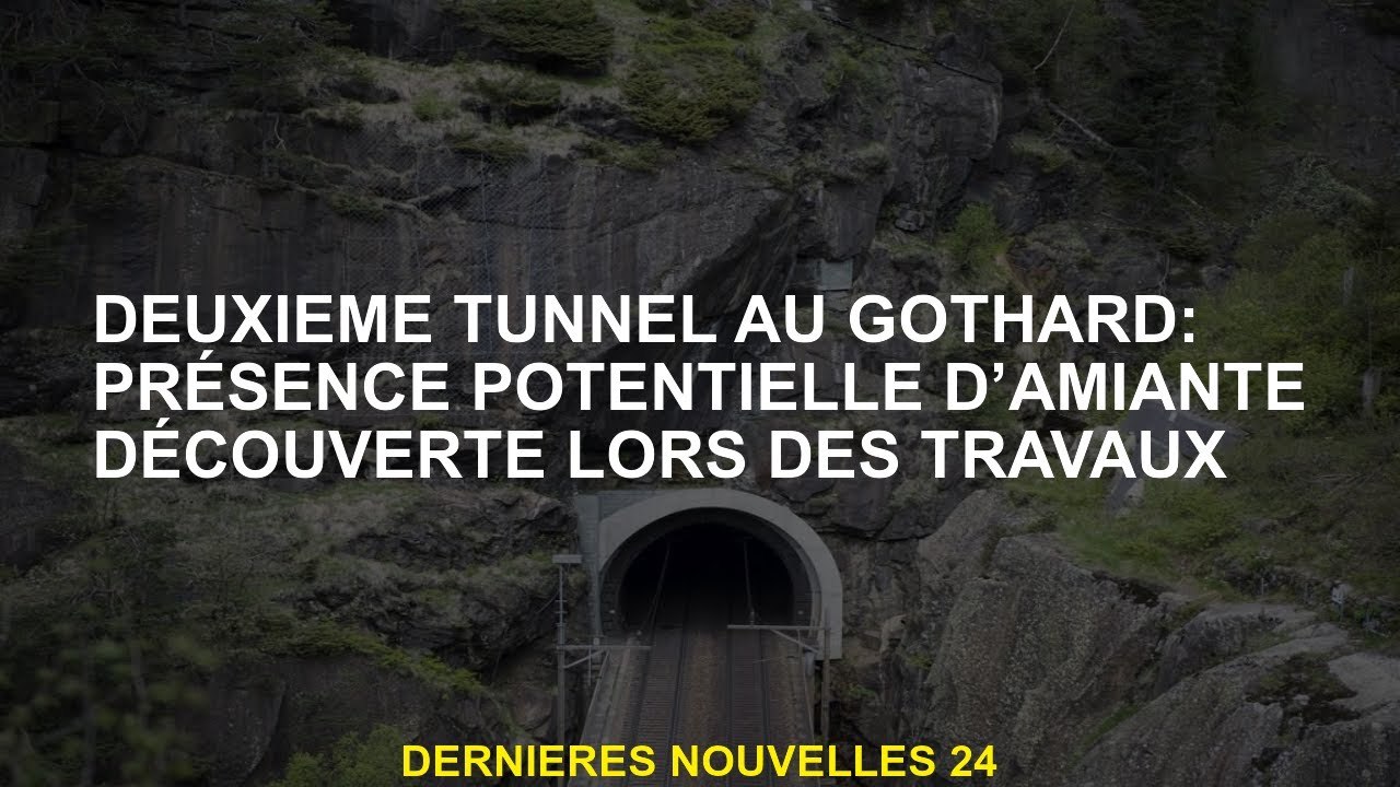 Deuxième tunnel à Gothard: présence potentielle d'amiante découverte pendant le travail