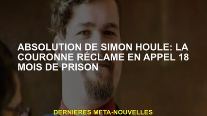Absolution de Simon Houle: La Couronne revendique 18 mois d'appel de prison