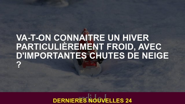 Allons-nous connaître un hiver particulièrement froid, avec de grandes chutes de neige?