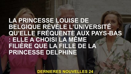 La princesse Louise de Belgique révèle l'université qu'elle fréquente aux Pays-Bas: elle a choisi le