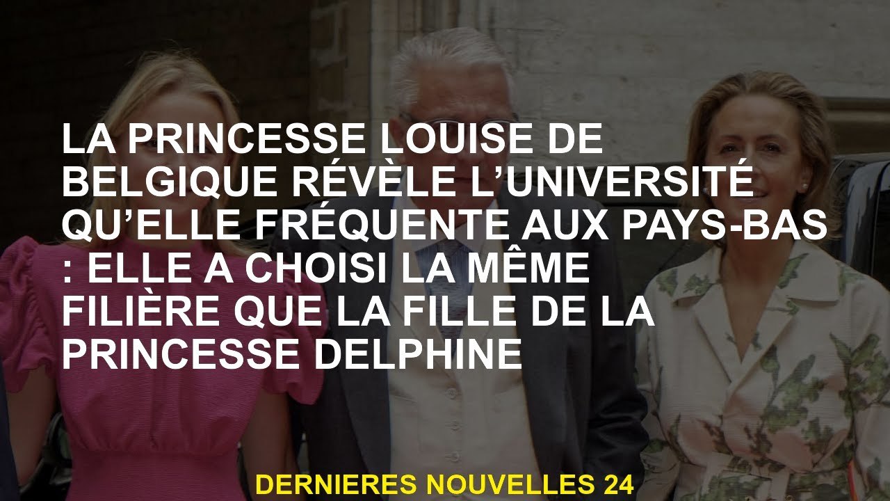 La princesse Louise de Belgique révèle l'université qu'elle fréquente aux Pays-Bas: elle a choisi le
