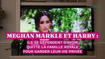 Meghan Markle et Harry : ils se défendent d’avoir quitté la famille royale pour garder leur vie privée