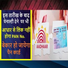 इस तारीख के बाद पेनाल्टी देने  पर भी आधार से लिंक नहीं होगा PAN No. बेकार हो जायेगा पैन कार्ड