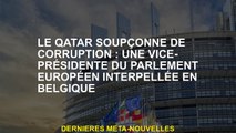 Qatar soupçonné de corruption: un vice-président du Parlement européen arrêté en Belgique