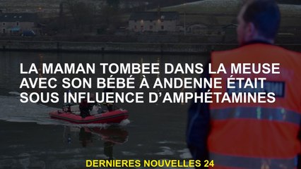 La mère est tombée dans la Meuse avec son bébé à Andenne était sous l'influence des amphétamines