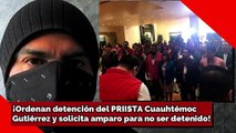 ¡Ordenan detención del PRIISTA Cuauhtémoc Gutiérrez y solicita amparo para no ser detenido!