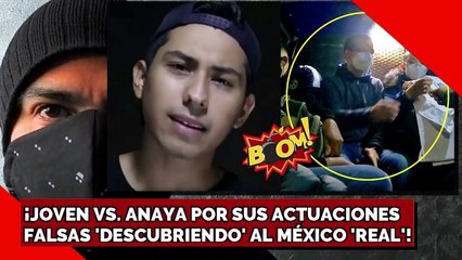 ¡JOVEN VS. ANAYA POR SUS ACTUACIONES FALSAS 'DESCUBRIENDO' AL MÉXICO 'REAL'!