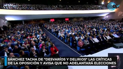 Sánchez tacha de "desvaríos y delirios" las críticas de la oposición y avisa que no adelantará elecciones