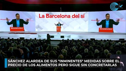 Sánchez alardea de sus "inminentes" medidas sobre el precio de los alimentos pero sigue sin concretarlas
