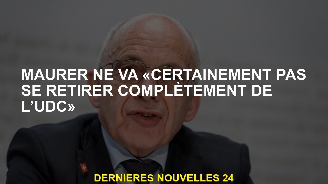 Maurer est "certainement pas complètement se retirer de l'UDC"