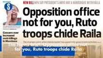 The News Brief: Opposition office not for you, Ruto troops chide Raila