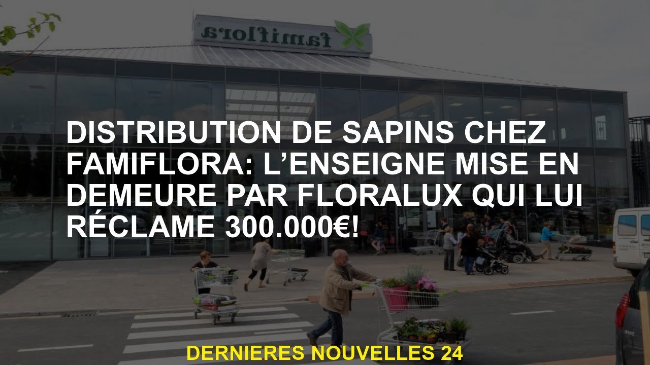 Distribution des sapins à Famiflora: La marque met un avis de Floralux qui réclame 300 000 €!
