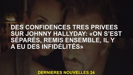 Confidences très privées sur Johnny Hallyday: "Nous nous sommes séparés, remis ensemble, il y a eu d