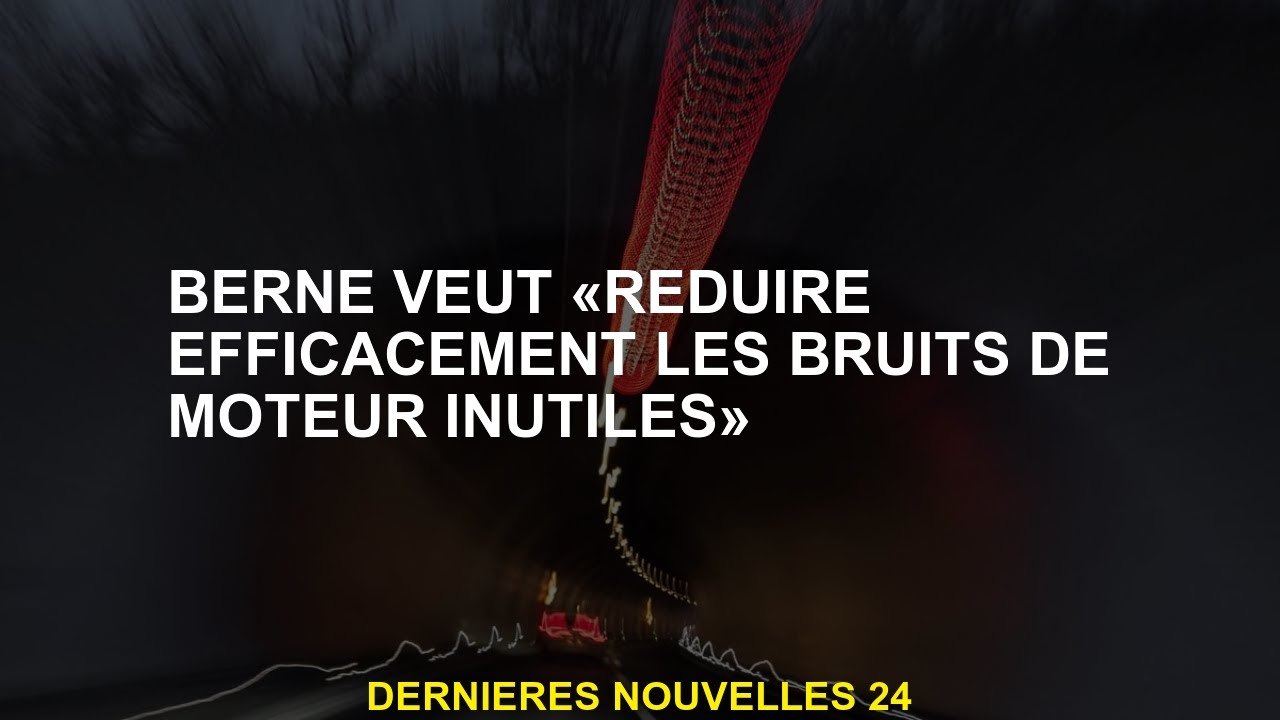 Bern veut "réduire efficacement les bruits de m...