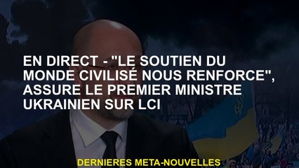 Live - "Le soutien du monde civilisé nous renforce", a déclaré le Premier ministre ukrainien sur LCI