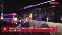 Ters şeritten yola giren İETT otobüsü kazaya neden oldu: 14 yaralı
