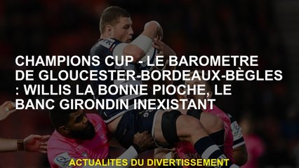 Champions Cup-the Gloucester-Bordeaux-Bègles Baromètre: Willis le bon choix, le banc gironde inexist