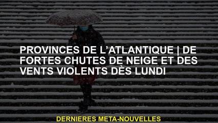 Provinces de l'AtlantiqueFort des chutes de neige et des vents forts lundi