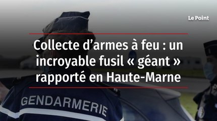 Collecte d’armes à feu : un incroyable fusil « géant » rapporté en Haute-Marne