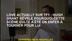 Les nouvelles d'amour sur TF1: Hugh Grant révèle pourquoi cette scène culte était un enfer à se tour