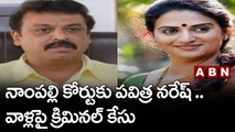 నాంపల్లి కోర్టుకు పవిత్ర నరేష్ .. వాళ్లపై క్రిమినల్ కేసు || Pavitra Naresh || ABN Telugu