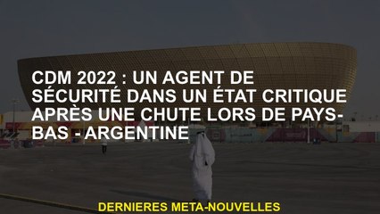 CDM 2022: un gardien de sécurité dans un état critique après une chute aux Pays-Bas - Argentine
