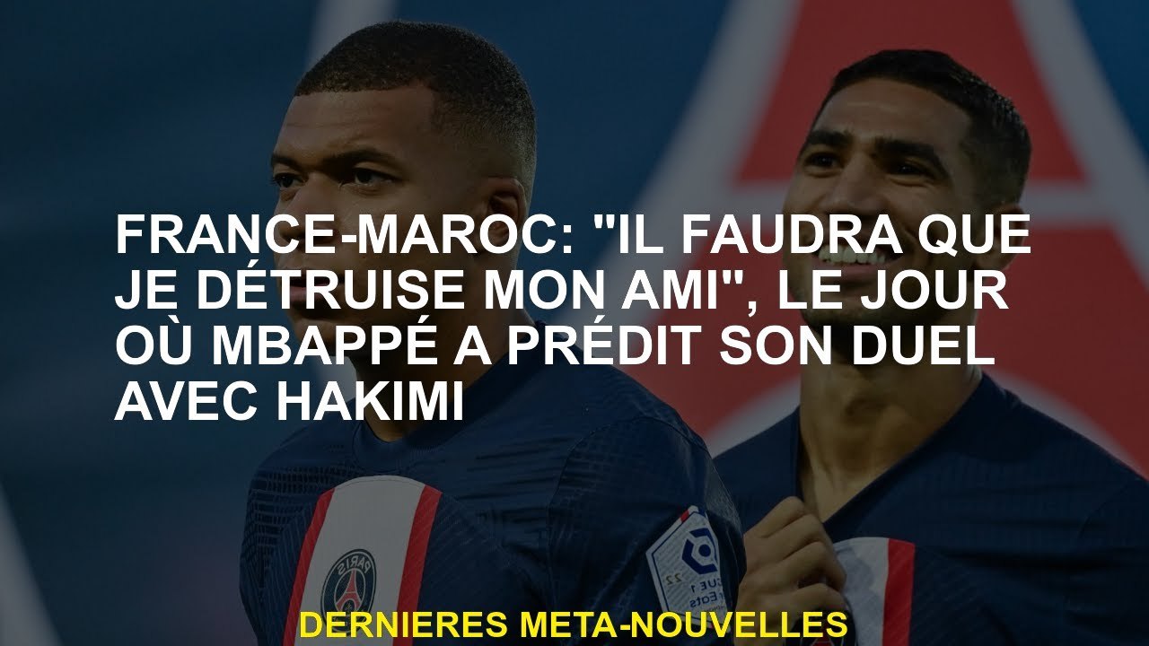 France-Maroc: "Je vais devoir détruire mon ami", le jour où Mbappé a prédit son duel avec Hakimi