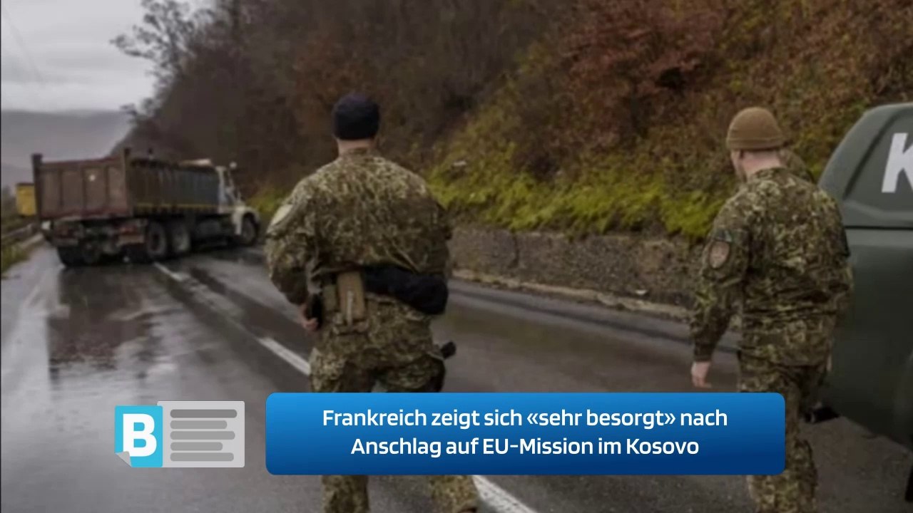 Frankreich zeigt sich «sehr besorgt» nach Anschlag auf EU-Mission im Kosovo