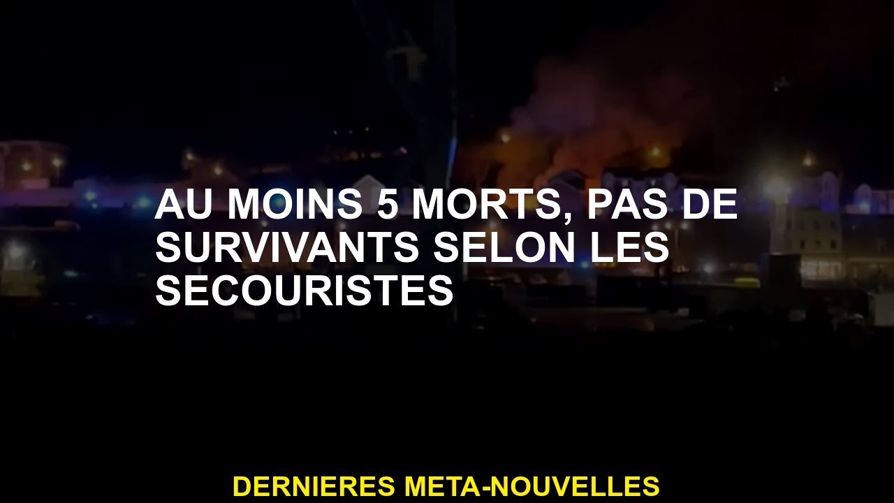Au moins 5 morts, pas de survivants selon les sauveteurs