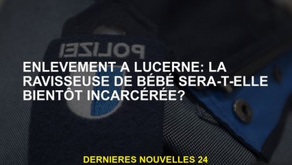 Enlever à Lucerne: le kidnappeur de bébé sera-t-il bientôt incarcéré?