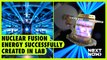 Nuclear fusion energy successfully created in lab | Next Now