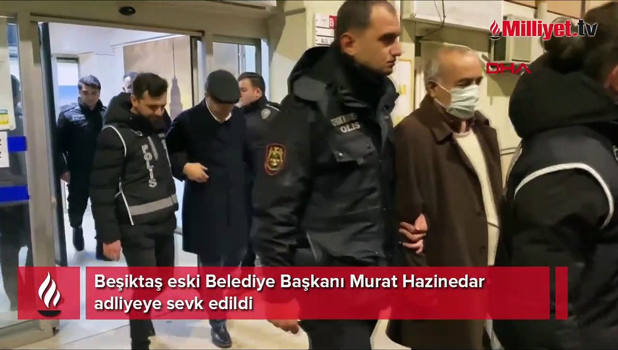 Beşiktaş eski Belediye Başkanı Murat Hazinedar adliyeye sevk edildi