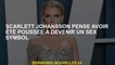 Scarlett Johansson pense qu'il a été poussé pour devenir un symbole sexuel