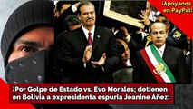 ¡Por Golpe de Estado vs. Evo; detienen a expresidenta espuria Jeanine Áñez!