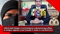 ¡AMLO pide indagar a Lord Amparos y denuncia que PRIANISTAS como el Sr. X. van vs. Ley Eléctrica!