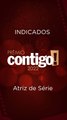INDICADOS A ATRIZ DE SÉRIE - PRÊMIO CONTIGO #shorts