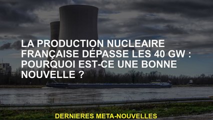 La production nucléaire française dépasse 40 GW: Pourquoi cette bonne nouvelle est-elle?