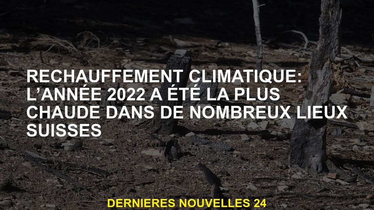 Réchauffement climatique: L'année 2022 a été le plus chaud dans de nombreux endroits suisses