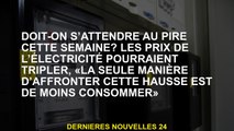 Devrions-nous nous attendre au pire cette semaine? Les prix de l'électricité pourraient tripler, 