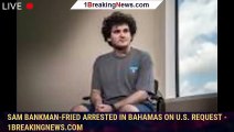 Sam Bankman-Fried arrested in Bahamas on U.S. request - 1breakingnews.com