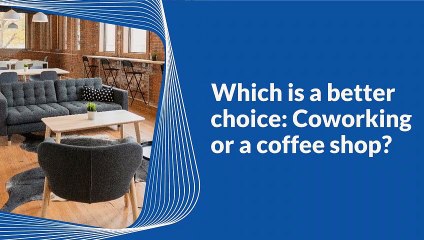 Which is better choice Coworking or a coffee shop